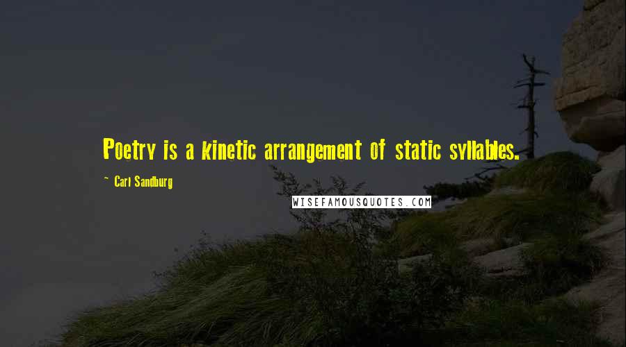 Carl Sandburg Quotes: Poetry is a kinetic arrangement of static syllables.