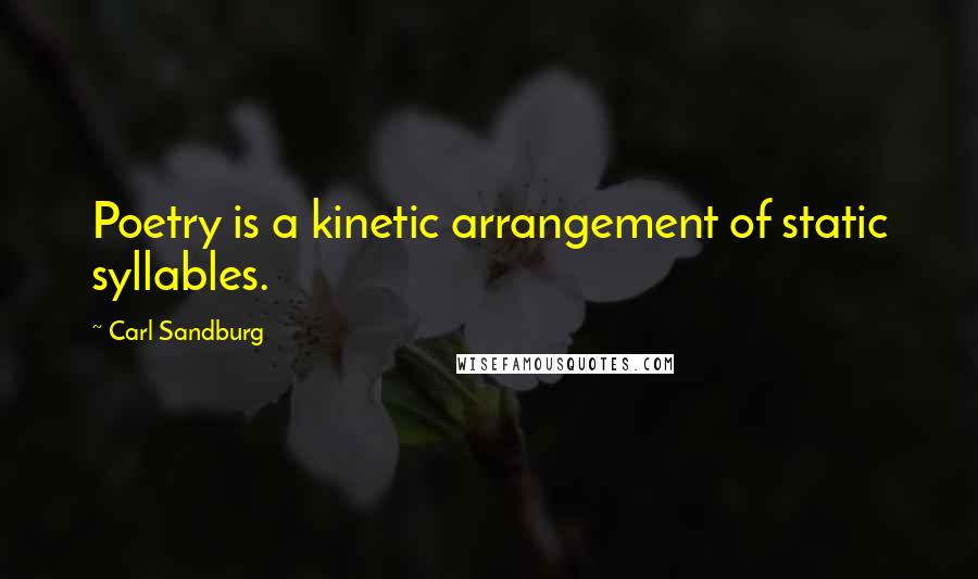 Carl Sandburg Quotes: Poetry is a kinetic arrangement of static syllables.