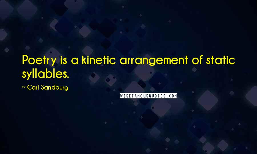 Carl Sandburg Quotes: Poetry is a kinetic arrangement of static syllables.