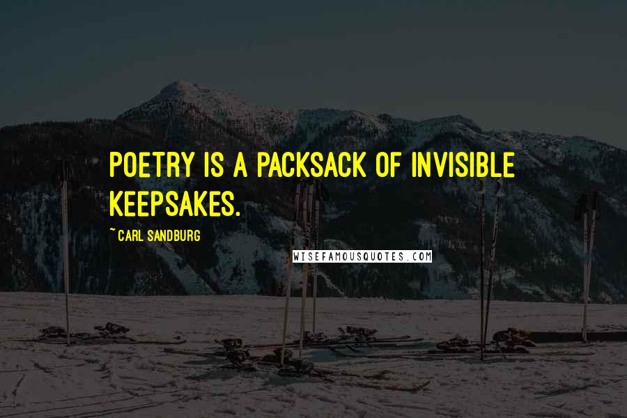 Carl Sandburg Quotes: Poetry is a packsack of invisible keepsakes.