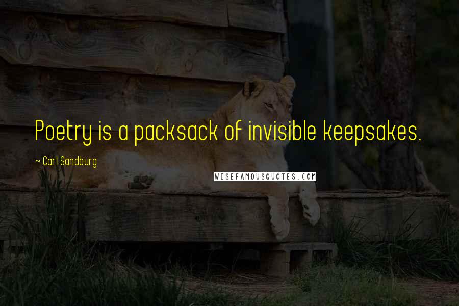 Carl Sandburg Quotes: Poetry is a packsack of invisible keepsakes.