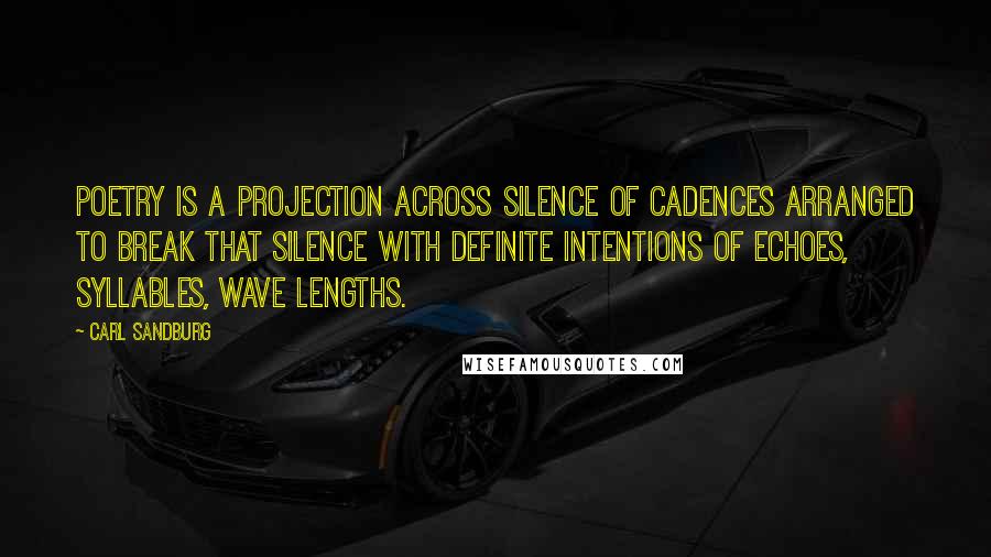 Carl Sandburg Quotes: Poetry is a projection across silence of cadences arranged to break that silence with definite intentions of echoes, syllables, wave lengths.