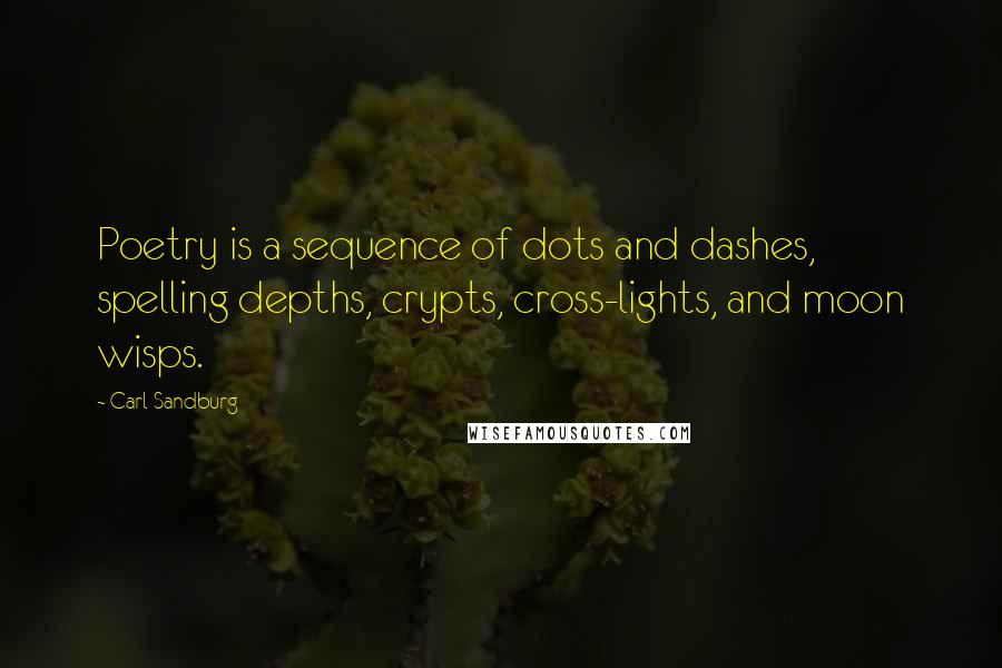 Carl Sandburg Quotes: Poetry is a sequence of dots and dashes, spelling depths, crypts, cross-lights, and moon wisps.