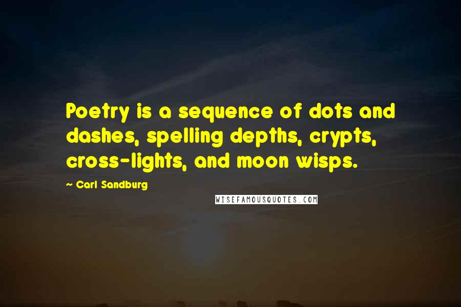 Carl Sandburg Quotes: Poetry is a sequence of dots and dashes, spelling depths, crypts, cross-lights, and moon wisps.