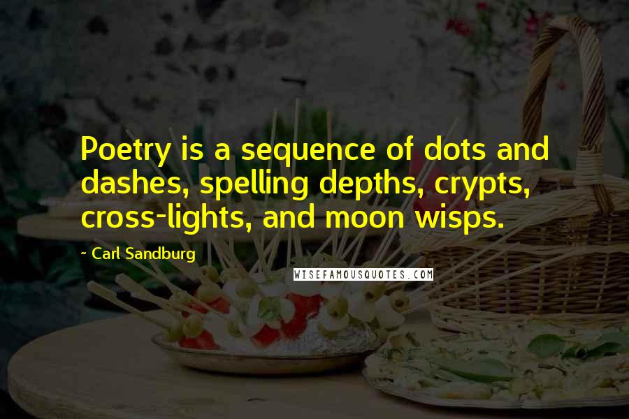 Carl Sandburg Quotes: Poetry is a sequence of dots and dashes, spelling depths, crypts, cross-lights, and moon wisps.