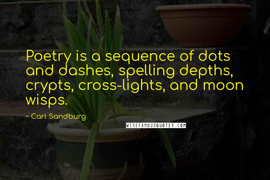 Carl Sandburg Quotes: Poetry is a sequence of dots and dashes, spelling depths, crypts, cross-lights, and moon wisps.