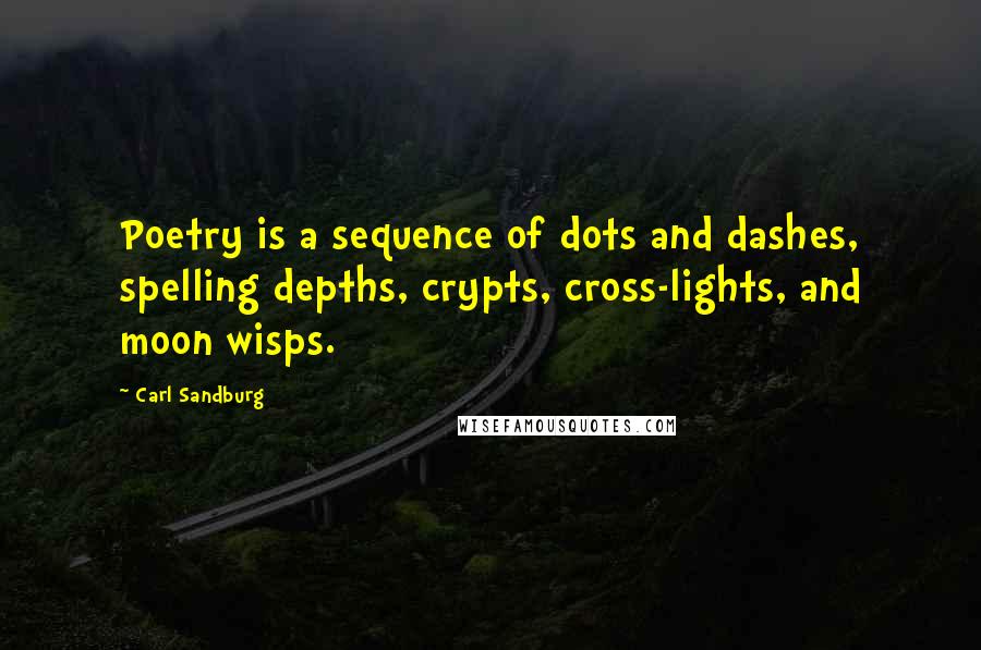 Carl Sandburg Quotes: Poetry is a sequence of dots and dashes, spelling depths, crypts, cross-lights, and moon wisps.