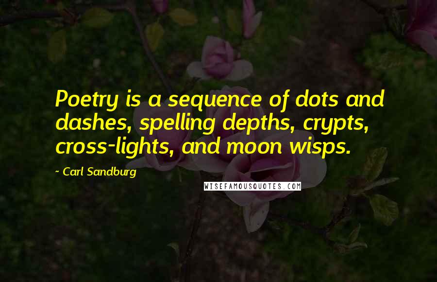 Carl Sandburg Quotes: Poetry is a sequence of dots and dashes, spelling depths, crypts, cross-lights, and moon wisps.