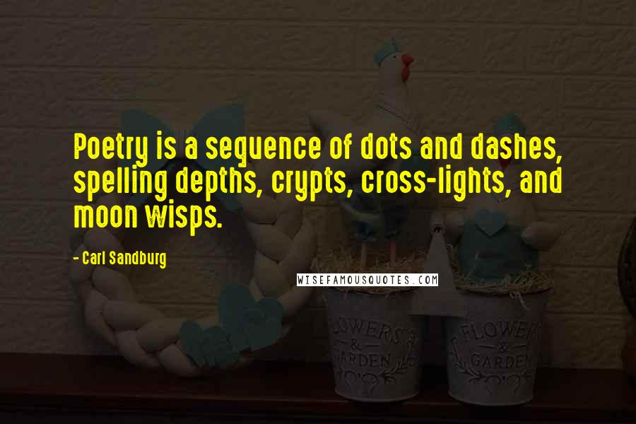 Carl Sandburg Quotes: Poetry is a sequence of dots and dashes, spelling depths, crypts, cross-lights, and moon wisps.