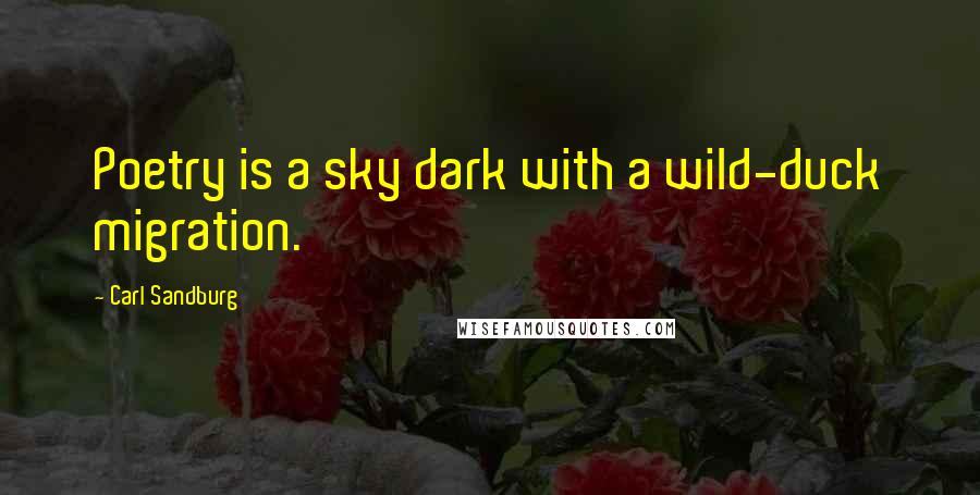 Carl Sandburg Quotes: Poetry is a sky dark with a wild-duck migration.