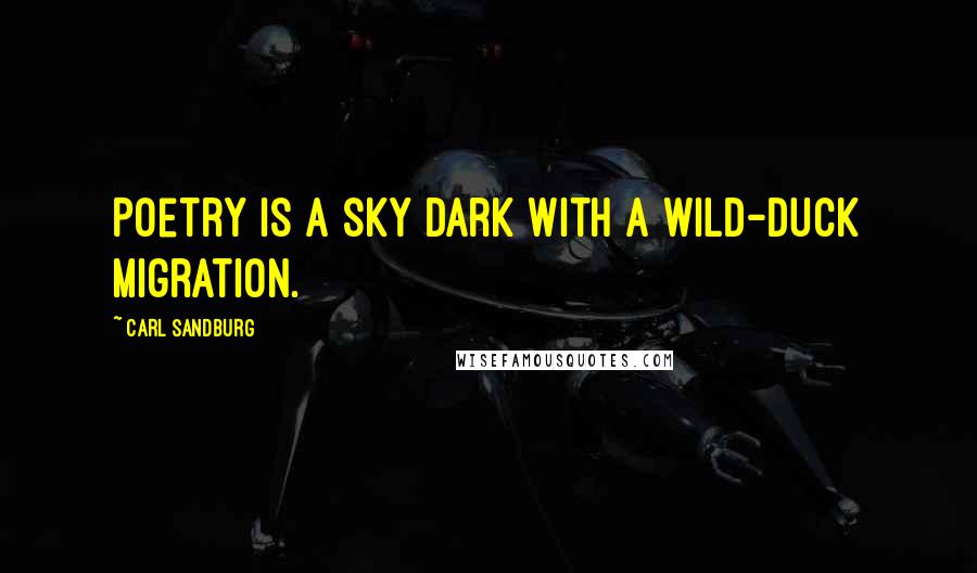 Carl Sandburg Quotes: Poetry is a sky dark with a wild-duck migration.