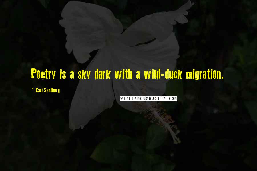 Carl Sandburg Quotes: Poetry is a sky dark with a wild-duck migration.