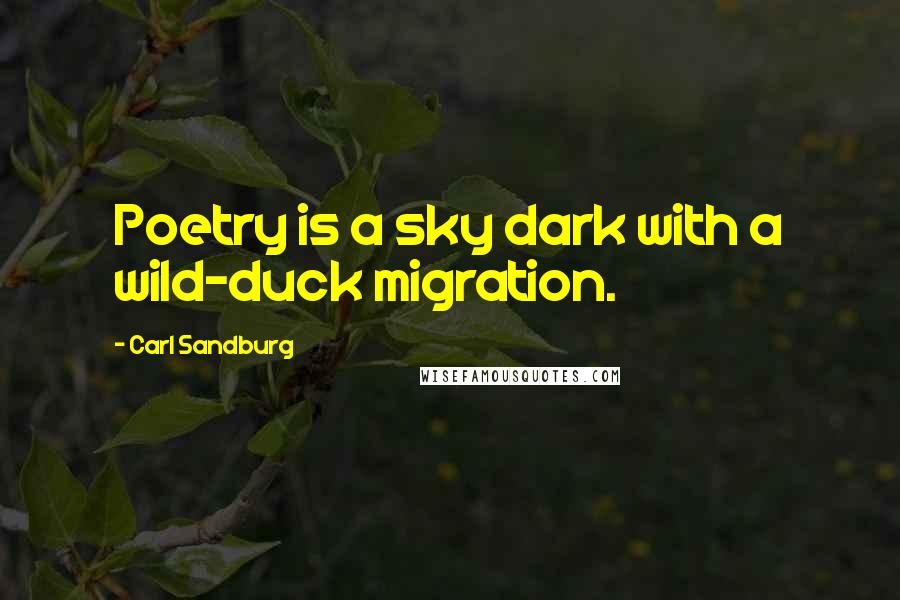 Carl Sandburg Quotes: Poetry is a sky dark with a wild-duck migration.