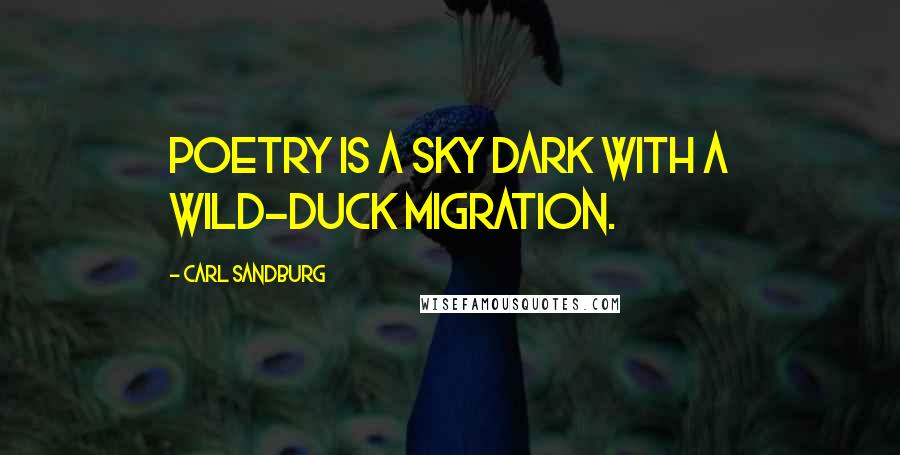 Carl Sandburg Quotes: Poetry is a sky dark with a wild-duck migration.