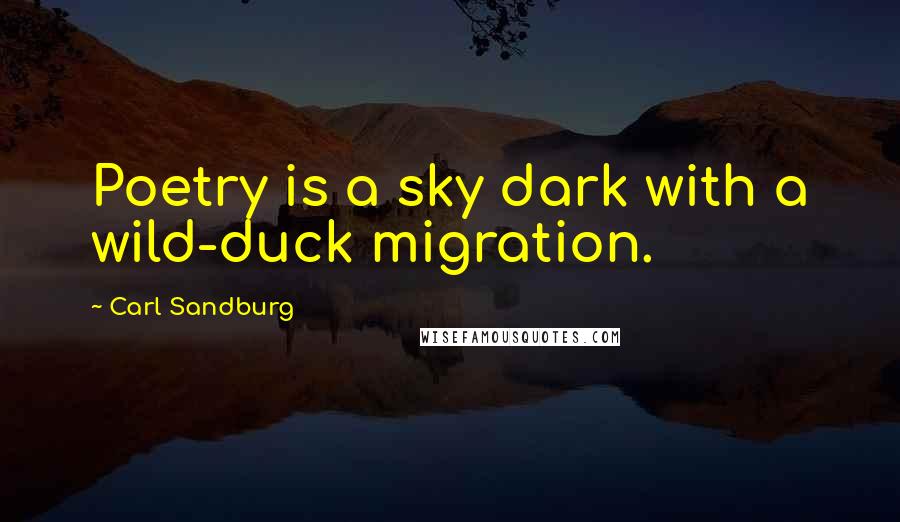 Carl Sandburg Quotes: Poetry is a sky dark with a wild-duck migration.