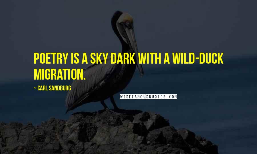 Carl Sandburg Quotes: Poetry is a sky dark with a wild-duck migration.