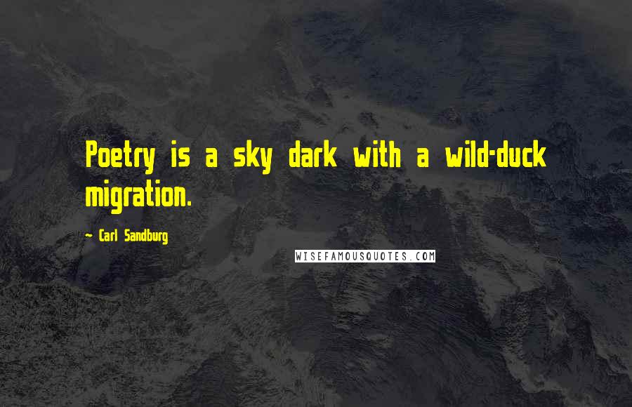 Carl Sandburg Quotes: Poetry is a sky dark with a wild-duck migration.
