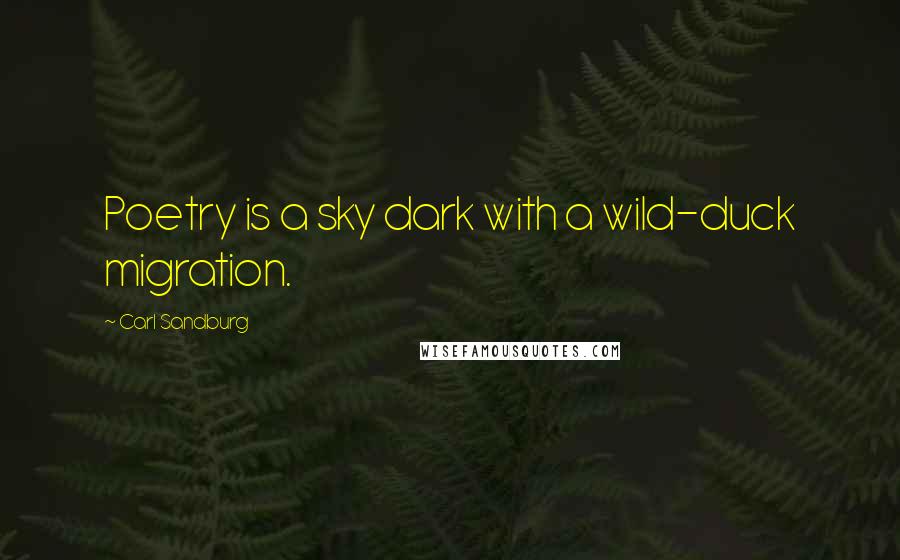 Carl Sandburg Quotes: Poetry is a sky dark with a wild-duck migration.