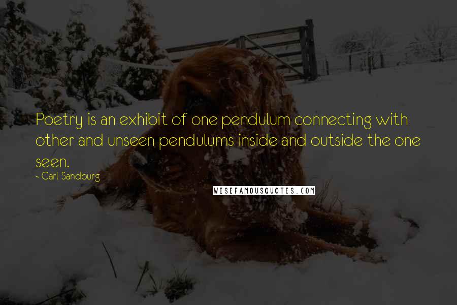 Carl Sandburg Quotes: Poetry is an exhibit of one pendulum connecting with other and unseen pendulums inside and outside the one seen.