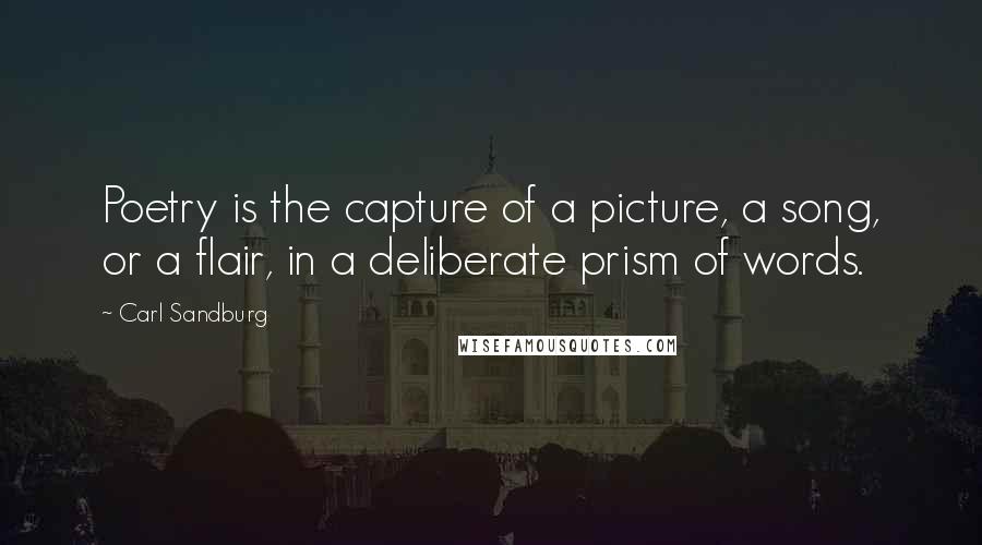 Carl Sandburg Quotes: Poetry is the capture of a picture, a song, or a flair, in a deliberate prism of words.