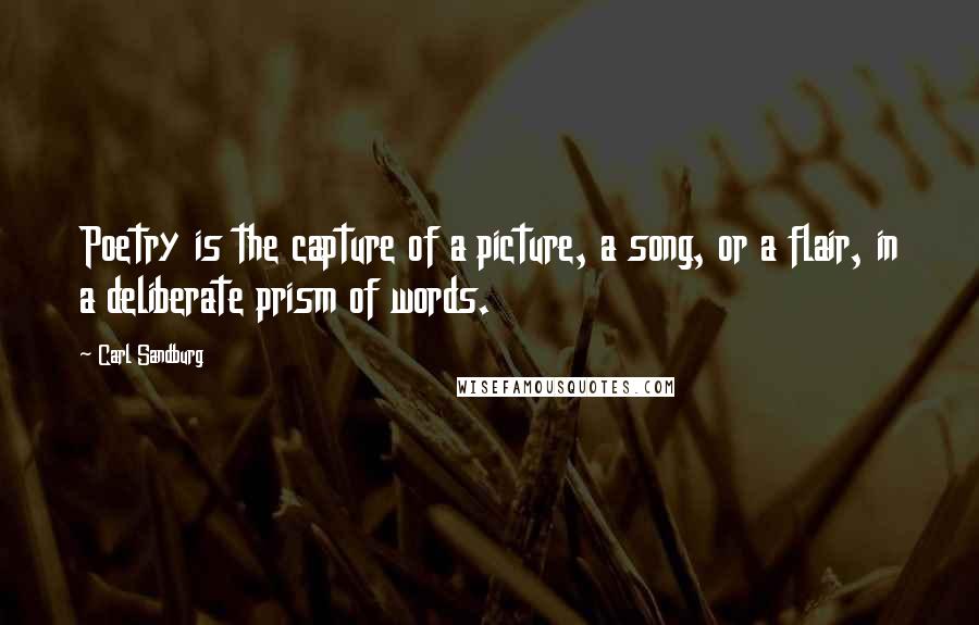 Carl Sandburg Quotes: Poetry is the capture of a picture, a song, or a flair, in a deliberate prism of words.