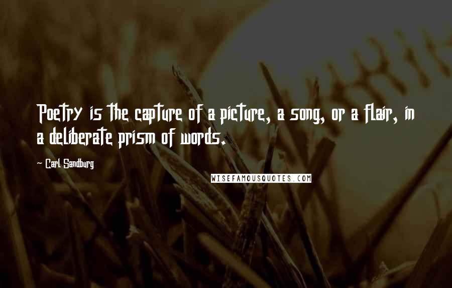 Carl Sandburg Quotes: Poetry is the capture of a picture, a song, or a flair, in a deliberate prism of words.