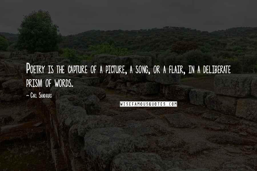 Carl Sandburg Quotes: Poetry is the capture of a picture, a song, or a flair, in a deliberate prism of words.