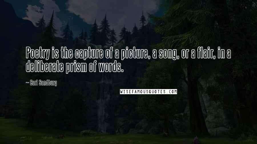 Carl Sandburg Quotes: Poetry is the capture of a picture, a song, or a flair, in a deliberate prism of words.