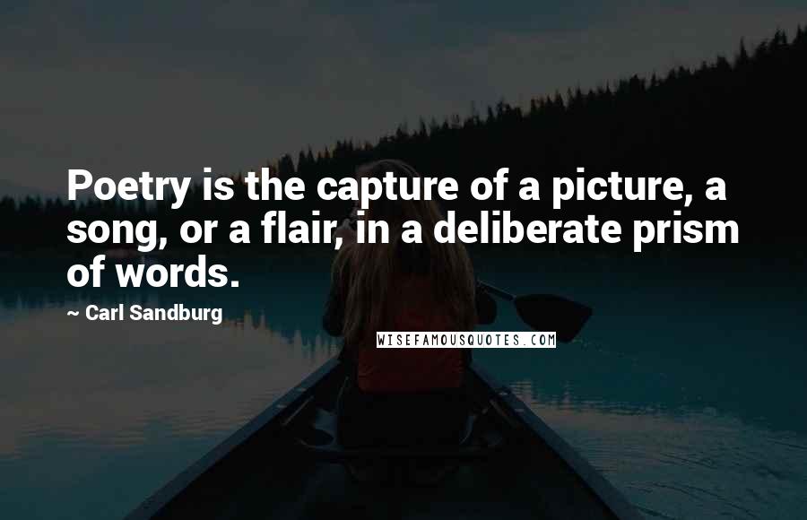 Carl Sandburg Quotes: Poetry is the capture of a picture, a song, or a flair, in a deliberate prism of words.