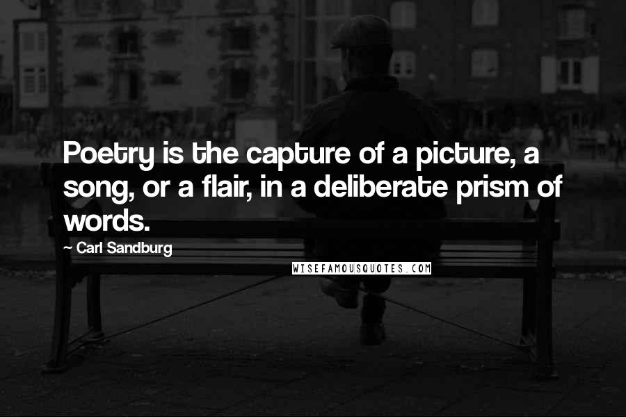 Carl Sandburg Quotes: Poetry is the capture of a picture, a song, or a flair, in a deliberate prism of words.