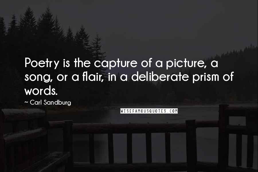 Carl Sandburg Quotes: Poetry is the capture of a picture, a song, or a flair, in a deliberate prism of words.