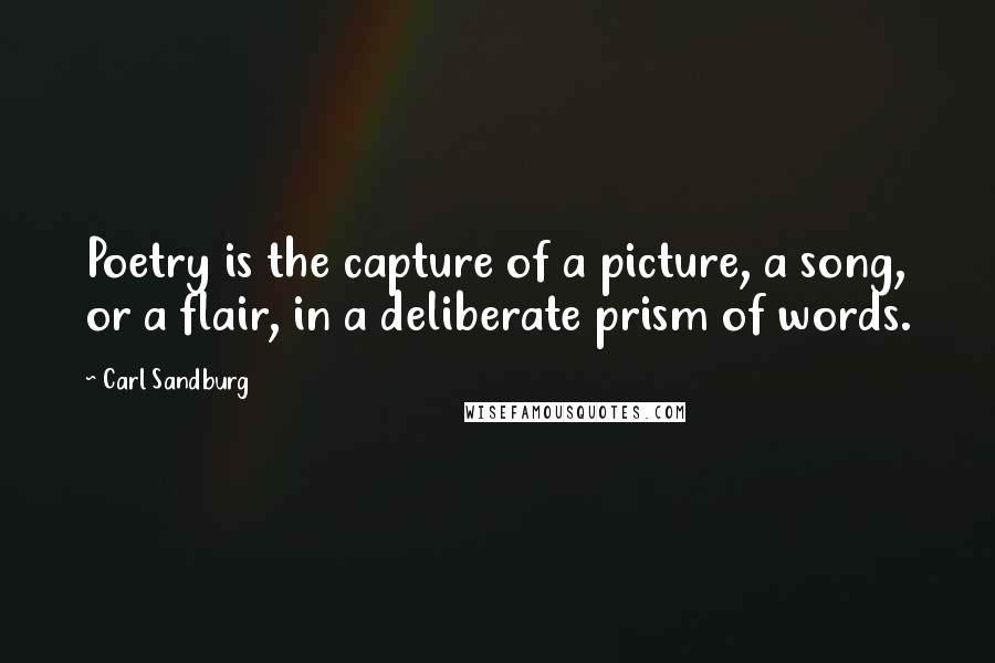 Carl Sandburg Quotes: Poetry is the capture of a picture, a song, or a flair, in a deliberate prism of words.