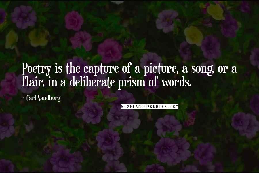 Carl Sandburg Quotes: Poetry is the capture of a picture, a song, or a flair, in a deliberate prism of words.