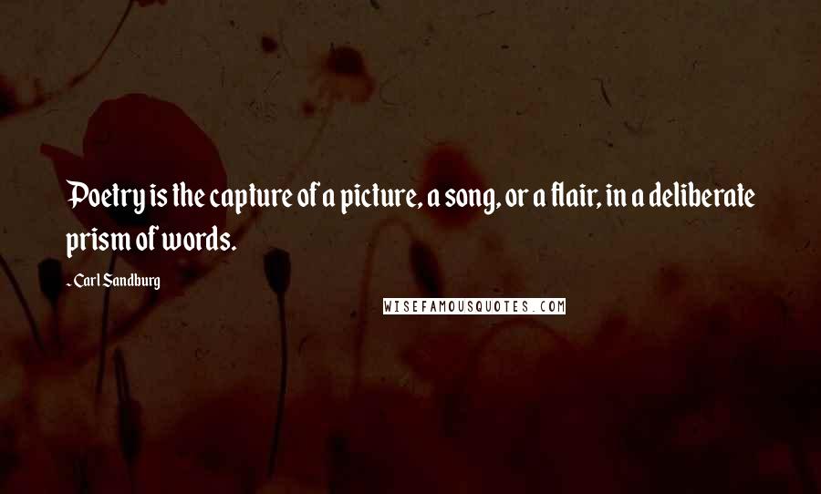 Carl Sandburg Quotes: Poetry is the capture of a picture, a song, or a flair, in a deliberate prism of words.