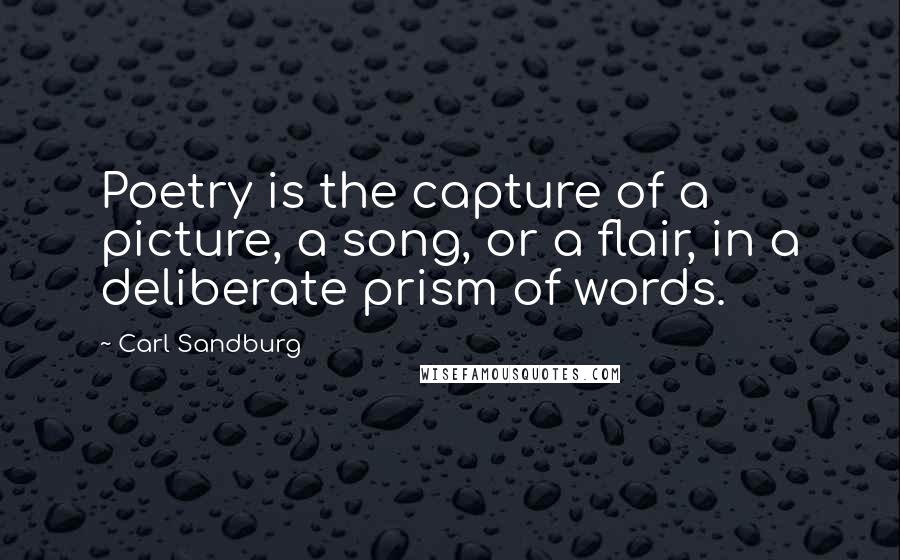 Carl Sandburg Quotes: Poetry is the capture of a picture, a song, or a flair, in a deliberate prism of words.