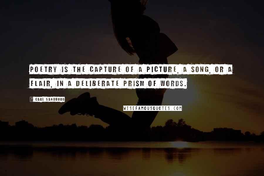 Carl Sandburg Quotes: Poetry is the capture of a picture, a song, or a flair, in a deliberate prism of words.