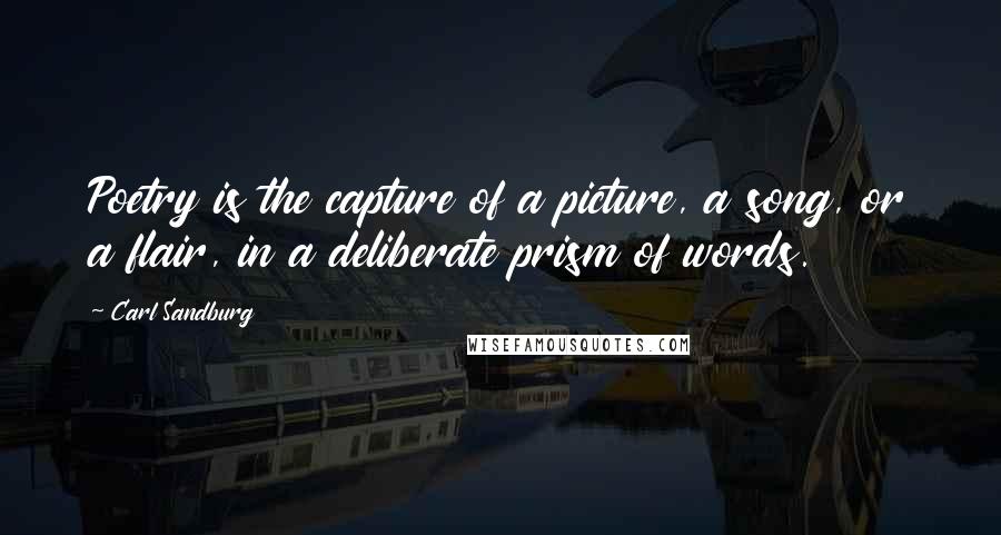 Carl Sandburg Quotes: Poetry is the capture of a picture, a song, or a flair, in a deliberate prism of words.