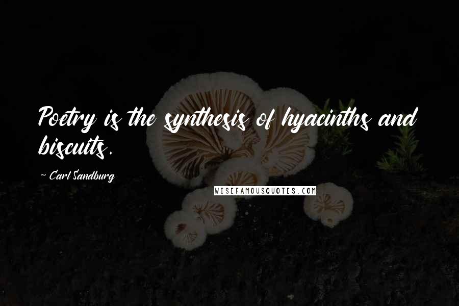 Carl Sandburg Quotes: Poetry is the synthesis of hyacinths and biscuits.