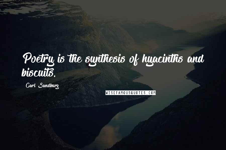 Carl Sandburg Quotes: Poetry is the synthesis of hyacinths and biscuits.