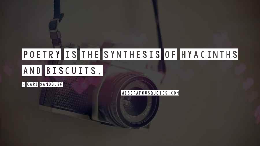 Carl Sandburg Quotes: Poetry is the synthesis of hyacinths and biscuits.