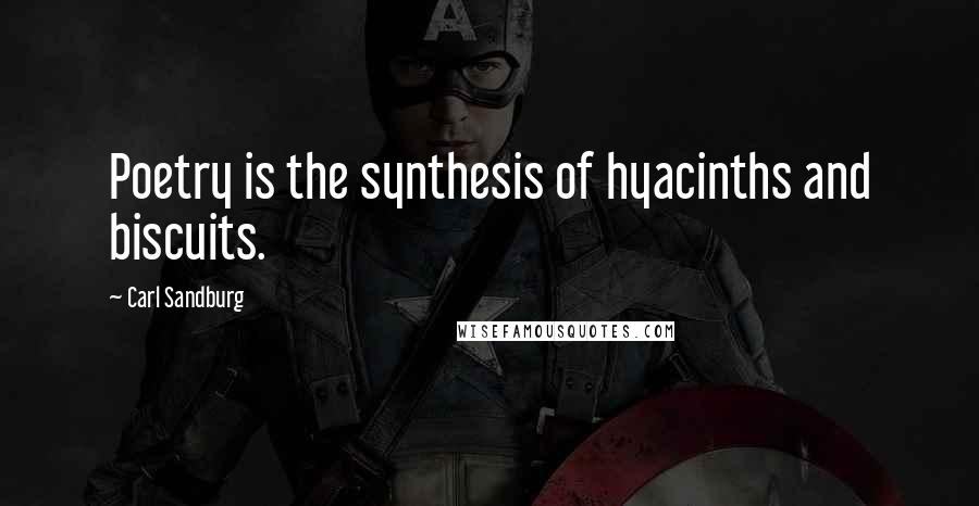Carl Sandburg Quotes: Poetry is the synthesis of hyacinths and biscuits.