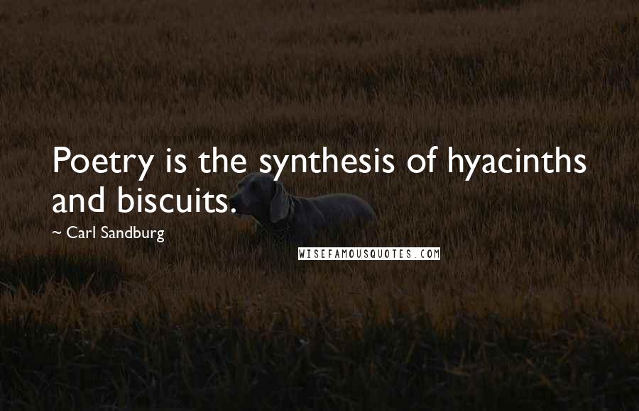 Carl Sandburg Quotes: Poetry is the synthesis of hyacinths and biscuits.