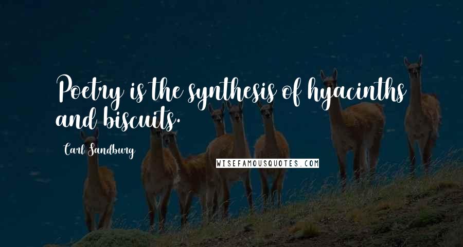 Carl Sandburg Quotes: Poetry is the synthesis of hyacinths and biscuits.