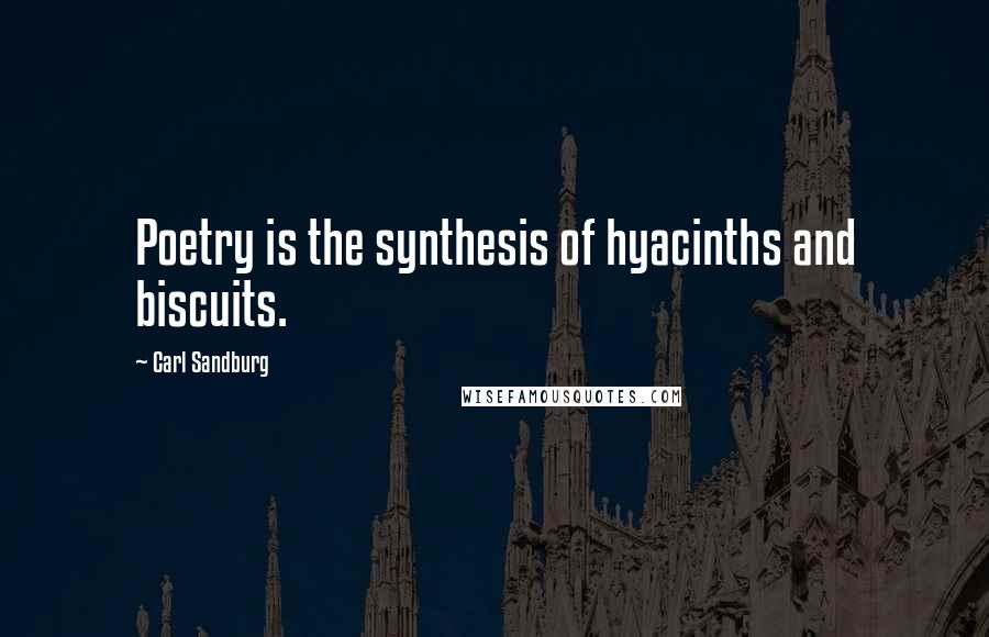 Carl Sandburg Quotes: Poetry is the synthesis of hyacinths and biscuits.