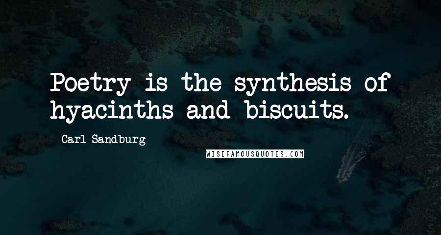 Carl Sandburg Quotes: Poetry is the synthesis of hyacinths and biscuits.