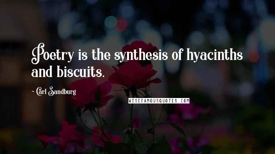 Carl Sandburg Quotes: Poetry is the synthesis of hyacinths and biscuits.