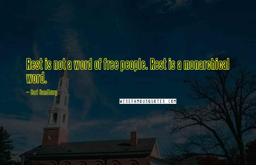 Carl Sandburg Quotes: Rest is not a word of free people. Rest is a monarchical word.