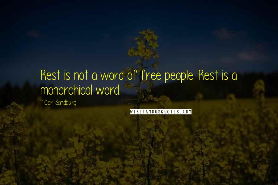 Carl Sandburg Quotes: Rest is not a word of free people. Rest is a monarchical word.