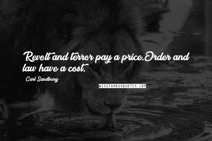 Carl Sandburg Quotes: Revolt and terror pay a price.Order and law have a cost.