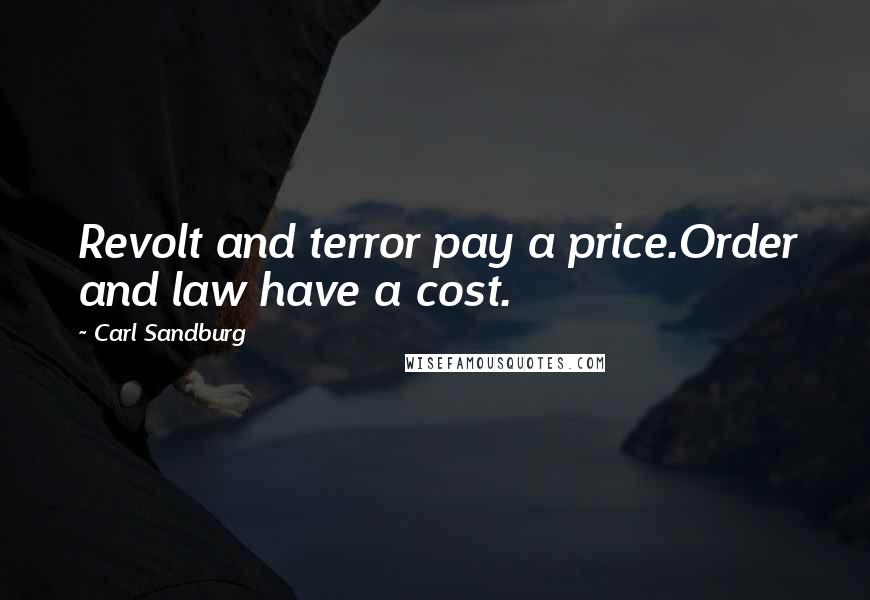 Carl Sandburg Quotes: Revolt and terror pay a price.Order and law have a cost.